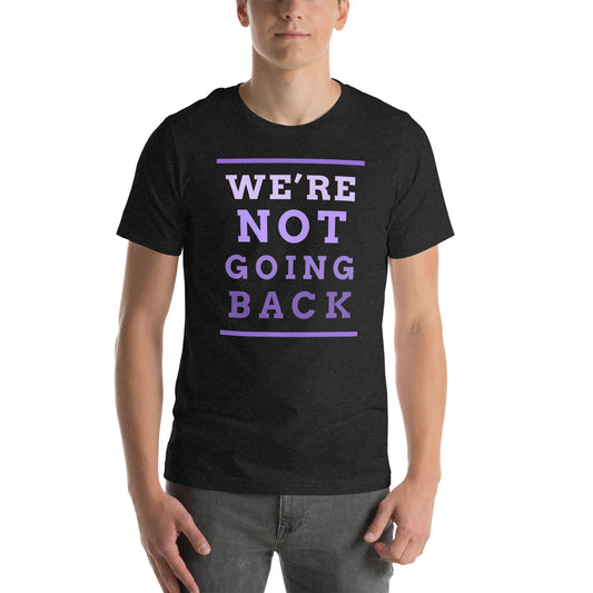 We're Not Going Back - Unisex T-Shirt